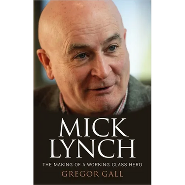 Mick Lynch: The Making of a Working-Class Hero