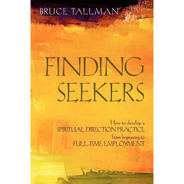 Finding Seekers: How to Develop a Spiritual Direction Practice from Beginning to Full-Time Employment