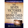 The Seven Victories of the Divine Child: Claiming Your Divine Inheritance
