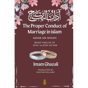 The Proper Conduct of Marriage in islam - Adab An Nikah: آداب النكاح - Book Twelve of Ihya