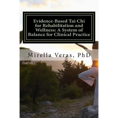 Evidence-Based Tai Chi for Rehabilitation and Wellness: A System of Balance for Clinical Practice: A System of Balance for Clinical Practice