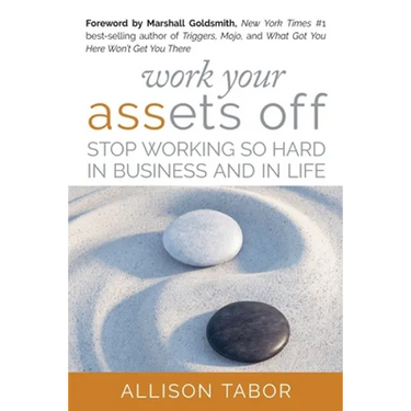 Work Your Assets Off: Stop Working So Hard in Business and Life