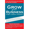 Grow Your Business with Online Courses: How Experts and Small Business Owners Use Their Online Courses to Get More Clients, Increase Revenue Per Clien