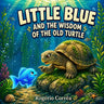 Little Blue and the Wisdom of the Old Turtle: A Mindful SEL Story to Help Kids Stay Calm, Handle Big Feelings, and Make Wise Choices