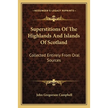 Superstitions Of The Highlands And Islands Of Scotland: Collected Entirely From Oral Sources