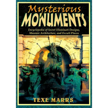 Mysterious Monuments: Encyclopedia of Secret Illuminati Designs, Masonic Architecture, and Occult Places