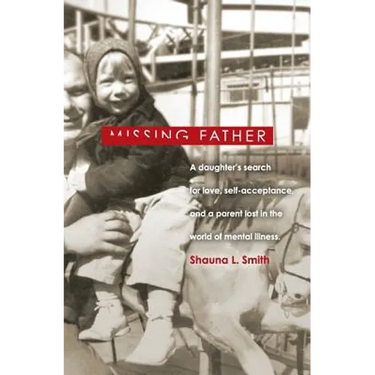 Missing Father: A Daughter's Search for Love, Self-Acceptance, and a Parent Lost in the World of Mental Illness