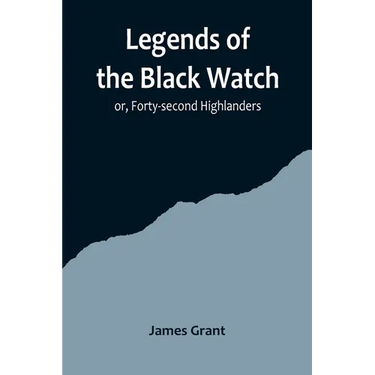Legends of the Black Watch; or, Forty-second Highlanders