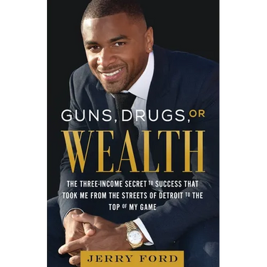 Guns, Drugs, or Wealth: The Three-Income Secret to Success That Took Me from the Streets of Detroit to the Top of My Game