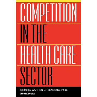 Competition in the Health Care Sector: Past, Present, and Future