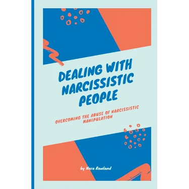Dealing with Narcissistic People: Overcoming the Abuse of Narcissistic Manipulation