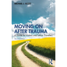Moving On After Trauma: A Guide for Victims and Fellow Travellers