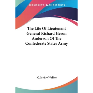 The Life Of Lieutenant General Richard Heron Anderson Of The Confederate States Army