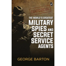 The World's Greatest Military Spies and Secret Service Agents