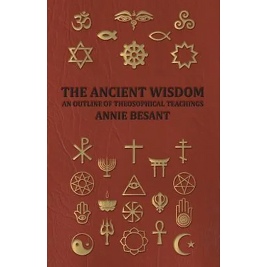 The Ancient Wisdom - An Outline of Theosophical Teachings