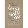 I Want to Move on: Break Free from Bitterness and Discover Freedom in Forgiveness