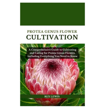 Protea Genus Flower Cultivation: A Comprehensive Guide to Cultivating and Caring for Protea Genus Flowers, Including Everything You Need to Know