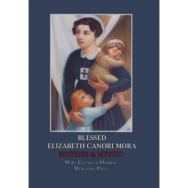 Blessed Elizabeth Canori Mora: Mother & Mystic