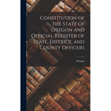 Constitution of the State of Oregon and Official Register of State, District, and County Officers