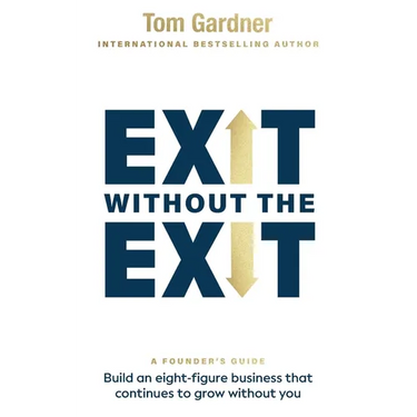 Exit Without the Exit: Build an Eight-Figure Business That Continues to Grow Without You