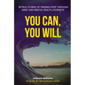 You Can, You Will: 19 True Stories of Finding Hope Through Grief and Mental Health Journeys