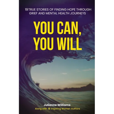 You Can, You Will: 19 True Stories of Finding Hope Through Grief and Mental Health Journeys