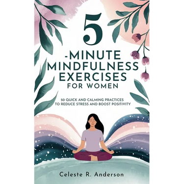 5-Minute Mindfulness Exercises for Women: Stocking Stuffers for Women: 50 Quick and Calming Practices to Reduce Stress and Boost Positivity