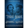 Tycho Brahe and Johannes Kepler: The Lives of the Early Modern Astronomers Whose Partnership Revolutionized the Field of Astronomy