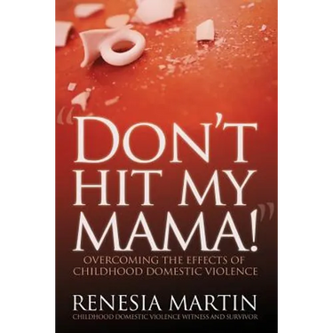Don't Hit My Mama: Overcoming the Effects of Childhood Domestic Violence