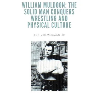 William Muldoon: The Solid Man Conquers Wrestling and Physical Culture