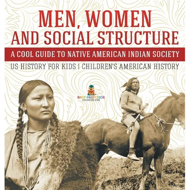 Men, Women and Social Structure - A Cool Guide to Native American Indian Society - US History for Kids Children's American History