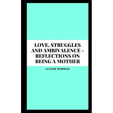 Love, Struggles and Ambivalence - Reflections on Being a Mother