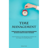 Time Management: A Comprehensive Manual That Furnishes You With Pioneering Methodologies And Strategies To Enhance The Efficiency Of Your Endeavors (A