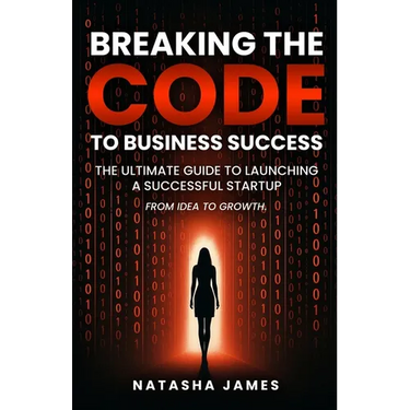 Breaking The Code To Business Success; The Ultimate Guide To Launching A Successful Startup
