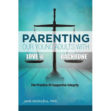 Parenting Our Young Adults With Love and Backbone: The Practice of Supportive Integrity