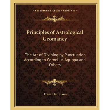 Principles of Astrological Geomancy: The Art of Divining by Punctuation According to Cornelius Agrippa and Others