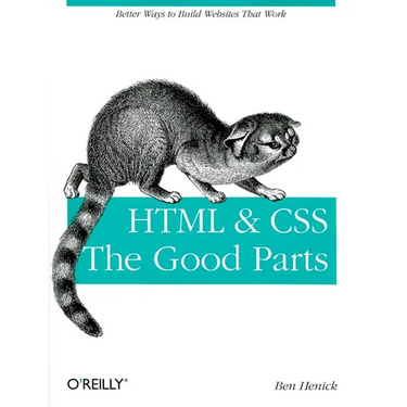 HTML & Css: The Good Parts: Better Ways to Build Websites That Work