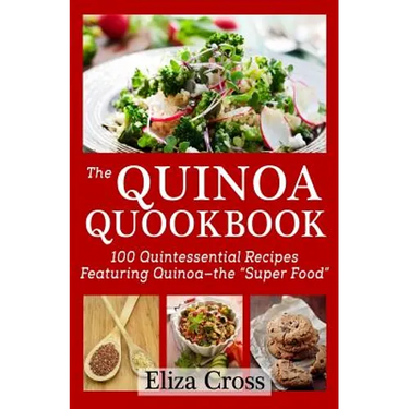 The Quinoa Quookbook: 100 Quintessential Recipes Featuring Quinoa - The "Super Food"