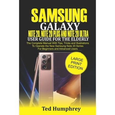 Samsung Galaxy Note 20, Note 20 Plus and Note 20 Ultra User Guide for The Elderly: The Complete Manual with Tips, Tricks and Illustrations to Operate