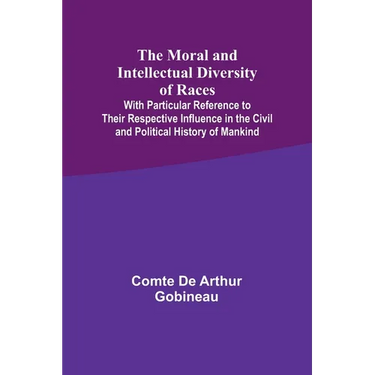 The Moral and Intellectual Diversity of Races; With Particular Reference to Their Respective Influence in the Civil and Political History of Mankind