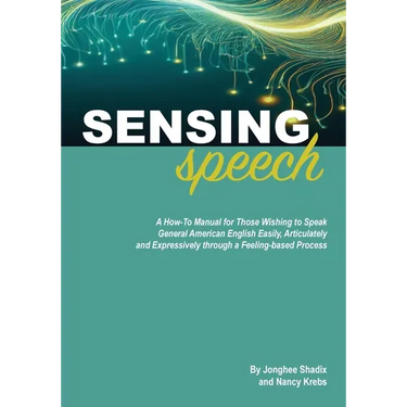 Sensing Speech: A 'How-To' Manual for Those Wishing to Speak General American English Easily, Articulately and Expressively through a