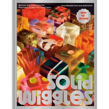 Solid Wiggles: Recipes and Techniques for Phenomenal Jelly Shots and Cakes