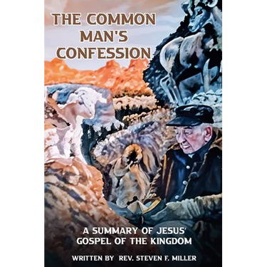The Common Man's Confession: A Summary Of Jesus' Gospel Of The Kingdom