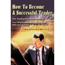 How To Become A Successful Trader: The Trading Personality Profile: Your Key to Maximizing Your Profit With Any System