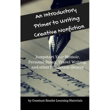 An Introductory Primer to Writing Creative Nonfiction: Jump-start Your Memoir, Personal Essay, Travel Writing, and other Nonfiction Genres