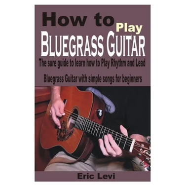 How to play Bluegrass Guitar: The sure guide to learn how to Play Rhythm and Lead Bluegrass Guitar with simple songs for beginners