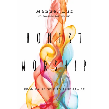 Honest Worship: From False Self to True Praise