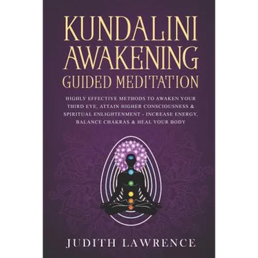 Kundalini Awakening Guided Meditation: Highly Effective Methods to Awaken Your Third Eye, Attain Higher Consciousness & Spiritual Enlightenment-Increa
