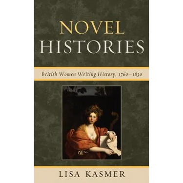 Novel Histories: British Women Writing History, 1760-1830
