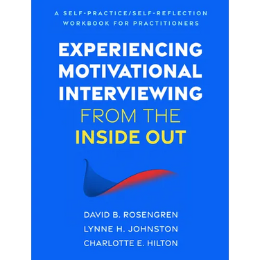 Experiencing Motivational Interviewing from the Inside Out: A Self-Practice/Self-Reflection Workbook for Practitioners